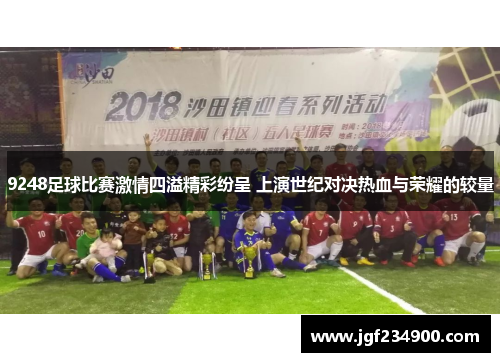 9248足球比赛激情四溢精彩纷呈 上演世纪对决热血与荣耀的较量
