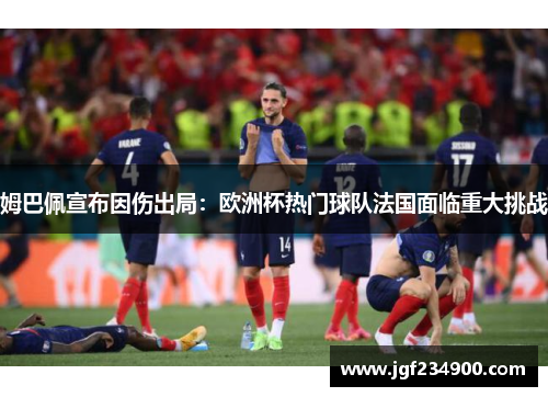 姆巴佩宣布因伤出局：欧洲杯热门球队法国面临重大挑战
