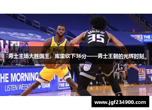 勇士主场大胜国王，库里砍下36分——勇士王朝的光辉时刻